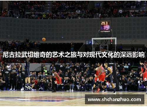尼古拉武切维奇的艺术之旅与对现代文化的深远影响