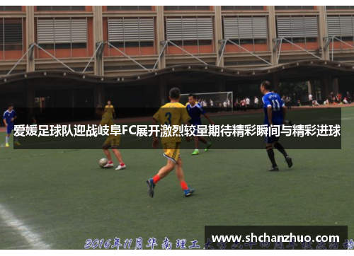 爱媛足球队迎战岐阜FC展开激烈较量期待精彩瞬间与精彩进球