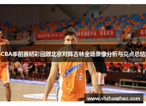 CBA季前赛精彩回顾北京对阵吉林全场录像分析与亮点总结