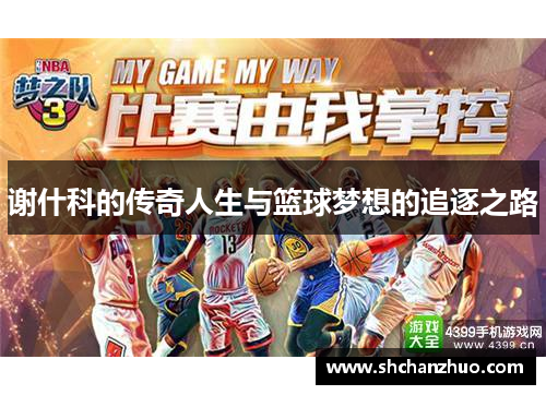 谢什科的传奇人生与篮球梦想的追逐之路